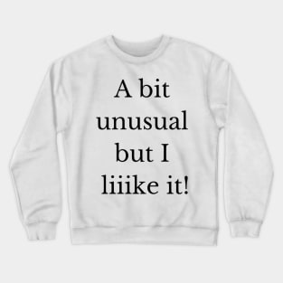 A bit unusual but I like it! Crewneck Sweatshirt